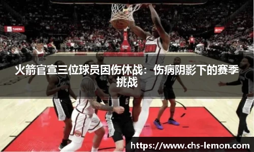 火箭官宣三位球员因伤休战：伤病阴影下的赛季挑战