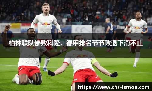 柏林联队惨败科隆，德甲排名节节败退下滑不止