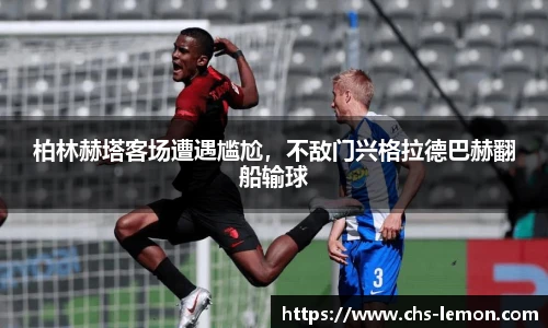 柏林赫塔客场遭遇尴尬，不敌门兴格拉德巴赫翻船输球