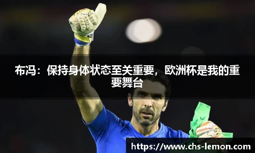 布冯：保持身体状态至关重要，欧洲杯是我的重要舞台