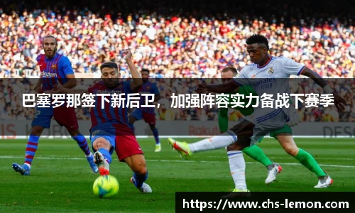 巴塞罗那签下新后卫，加强阵容实力备战下赛季